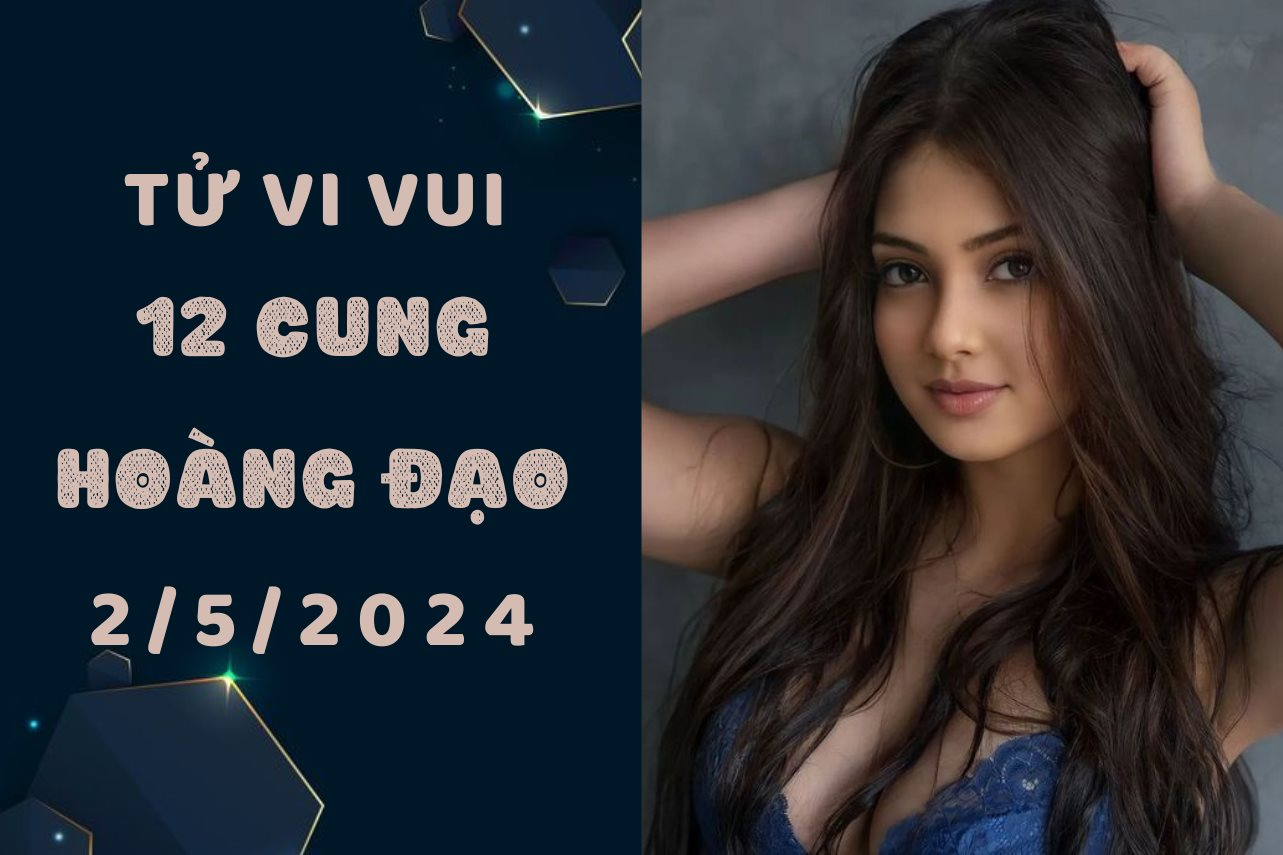 Tử vi vui 12 cung hoàng đạo thứ 5 ngày 2/5: Ma Kết đừng quá ham vui, Song Ngư nên bớt tính bảo thủ