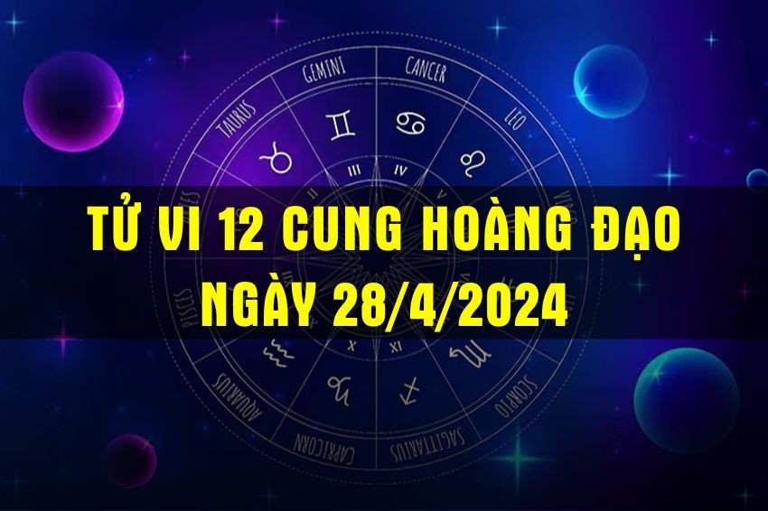 Tử vi 12 cung hoàng đạo ngày 28/4/2024