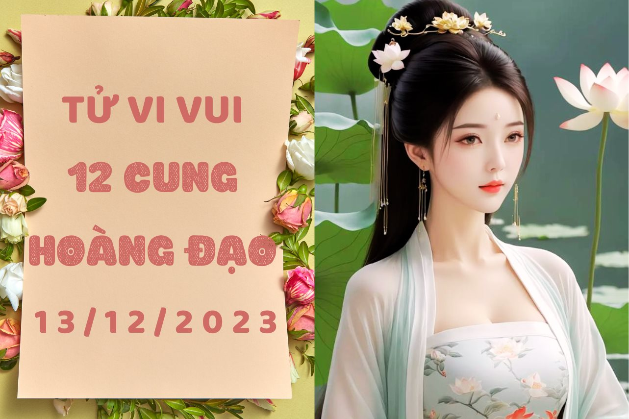 Tử vi vui 12 cung hoàng đạo thứ 4 ngày 13/12/2023: Bọ Cạp sai 1 li đi 1 dặm, Ma Kết mắc chứng OCD