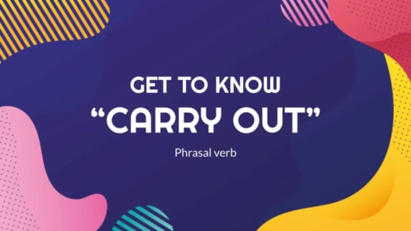 Carry Out là gì? Từ đồng/ trái nghĩa trong tiếng Anh