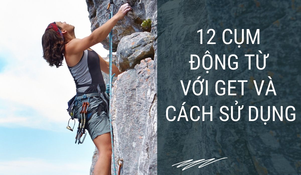 12 Cụm động từ với Get và cách sử dụng