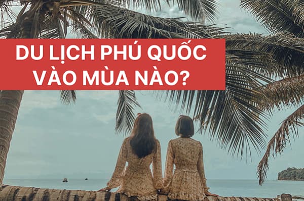 Nên đi phú quốc vào tháng mấy và vào mùa nào?