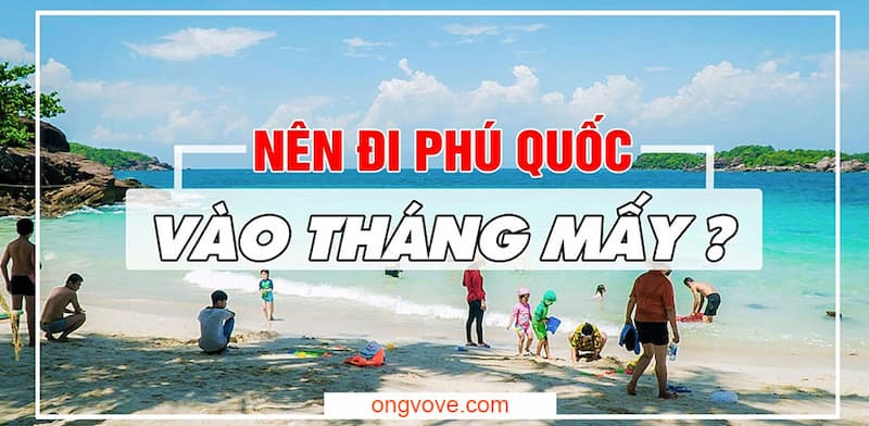 Nên đi phú quốc vào tháng mấy và vào mùa nào?