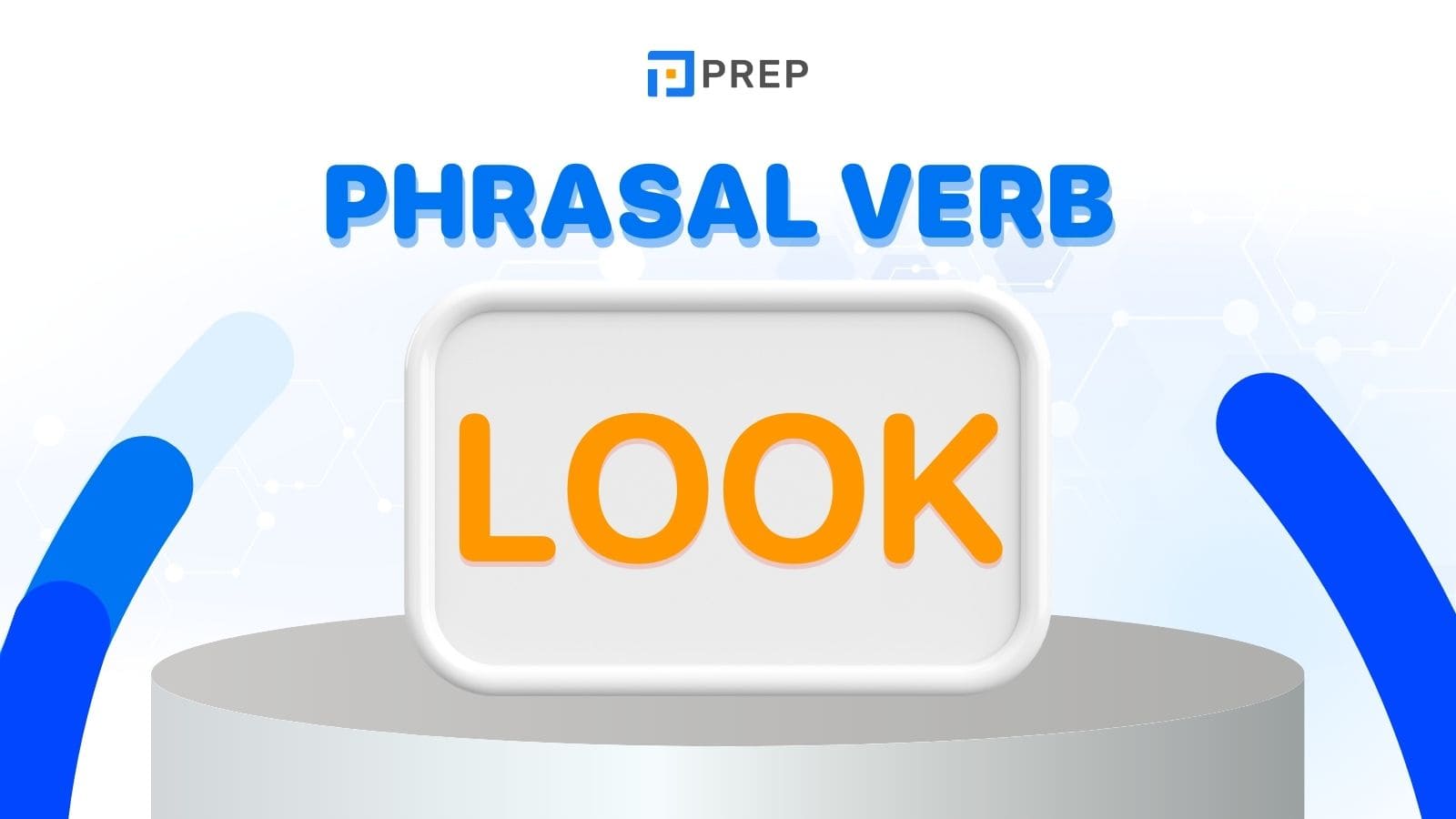 Phrasal Verb với Look - các cụm động từ giúp tăng vốn từ vựng hiệu quả