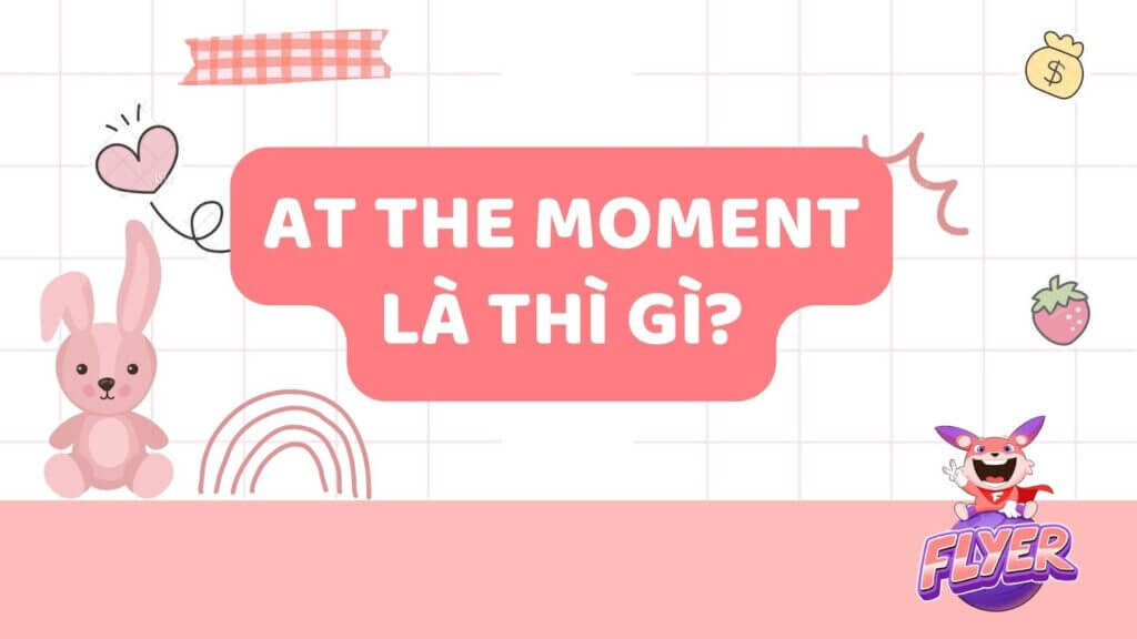 “At the moment” là thì gì? Khám phá các mẫu câu với “at the moment”