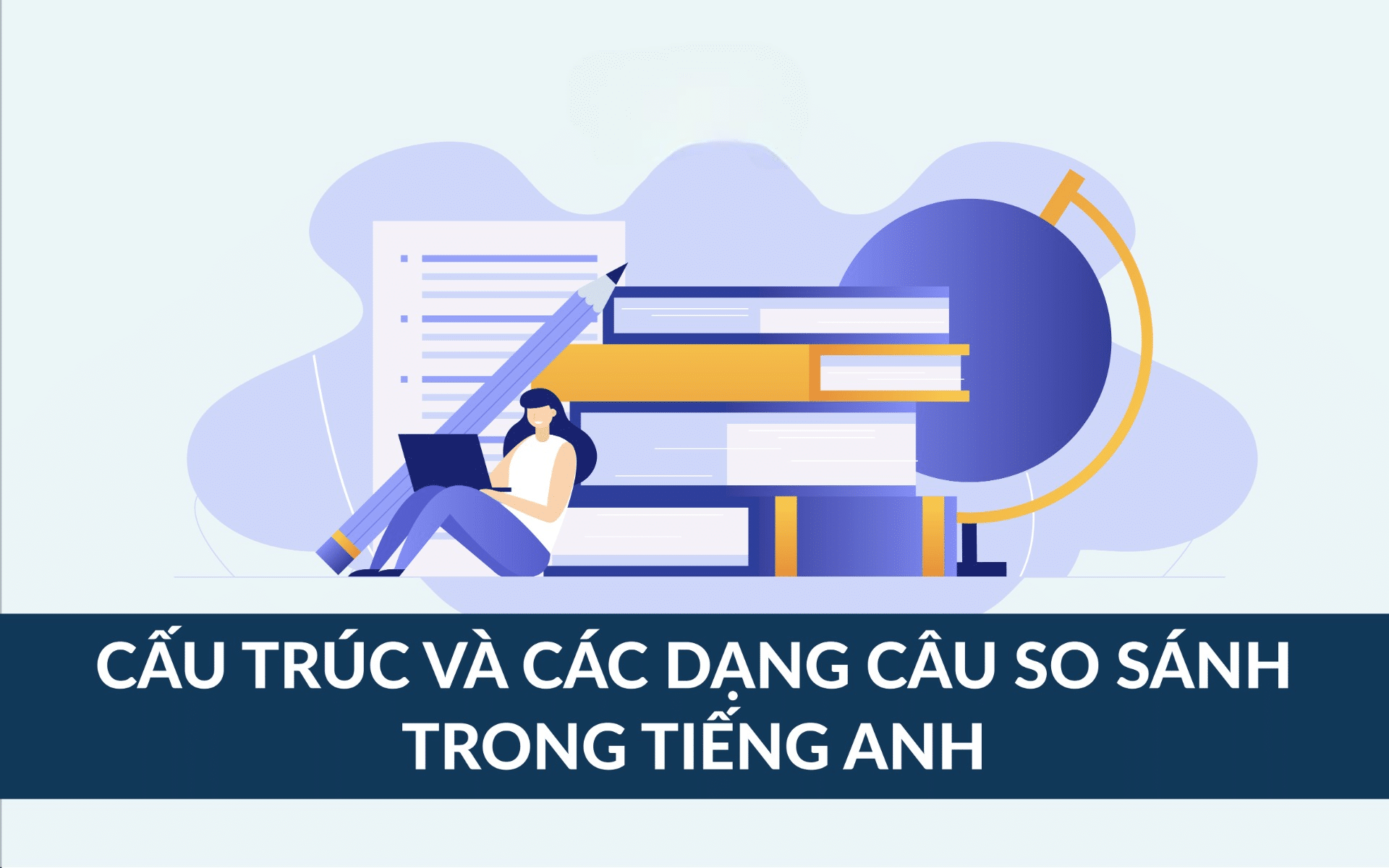 Câu so sánh trong tiếng Anh: Phân biệt So sánh bằng, so sánh hơn và so sánh nhất