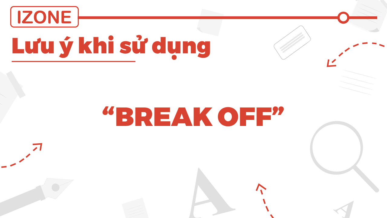 Break off là gì? Những lưu ý cần nhớ khi sử dụng cụm từ này