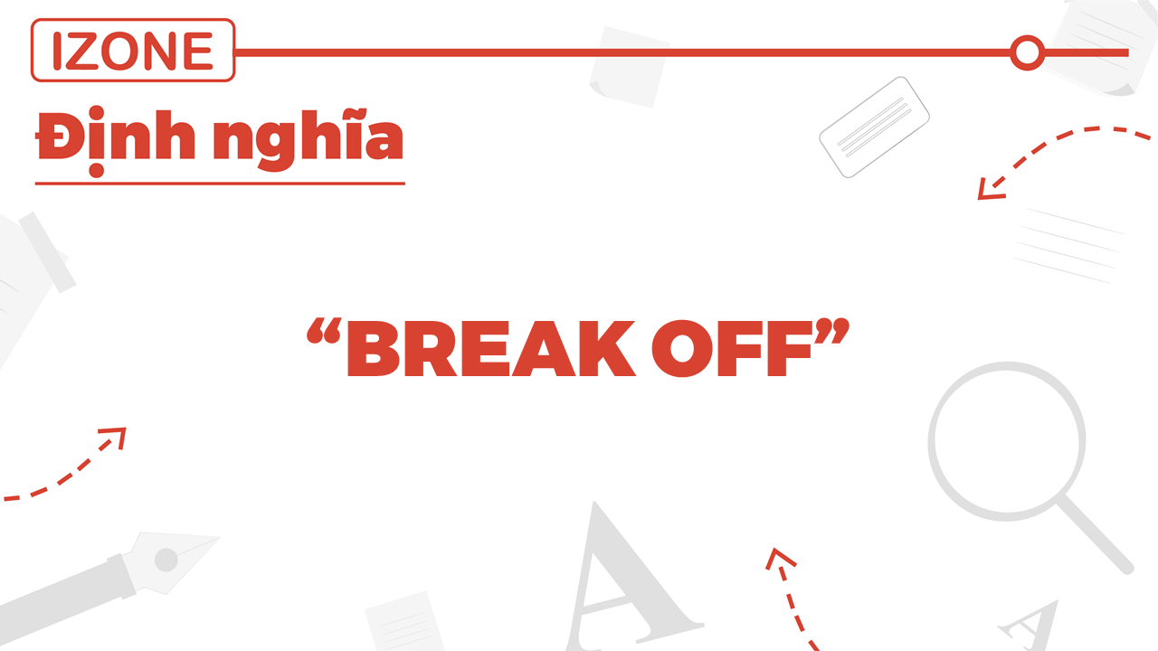 Break off là gì? Những lưu ý cần nhớ khi sử dụng cụm từ này