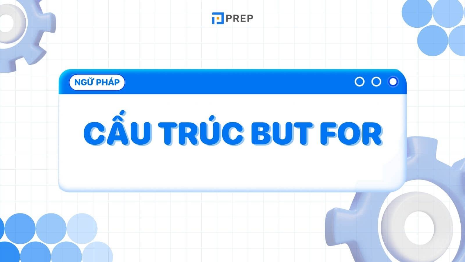 Cấu trúc But for tiếng Anh: Ý nghĩa, cách dùng & bài tập có đáp án