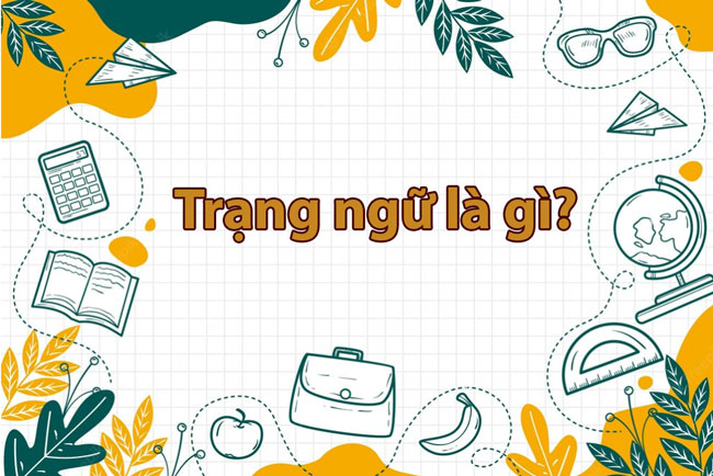 Trạng ngữ là gì? Có bao nhiêu loại trạng ngữ?