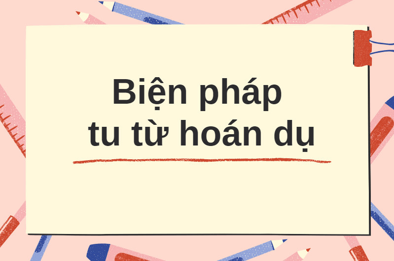 Biện pháp tu từ là gì? Có các loại biện pháp tu từ cần nhớ nào?