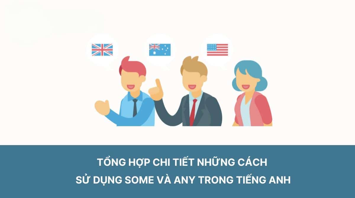 Cách sử dụng Some chính xác nhất. Phân biệt Some, Any và No article