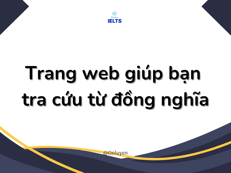 Từ Đồng Nghĩa Trong Tiếng Anh | 50+ Cặp Từ Đồng Nghĩa Thường Gặp Trong Bài Thi IELTS