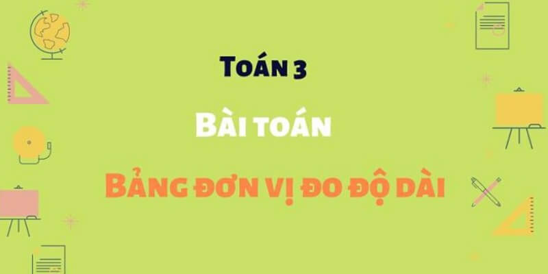 Các dạng toán về bảng đơn vị đo độ dài lớp 3 và cách học hiệu quả