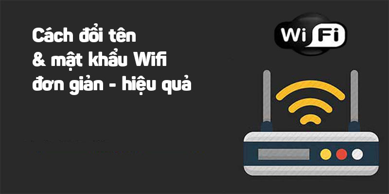 Cách đổi tên và đổi mật khẩu Wifi Viettel, Tenda, TP-Link đơn giản!