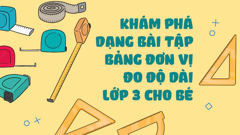 Các dạng toán về bảng đơn vị đo độ dài lớp 3 và cách học hiệu quả