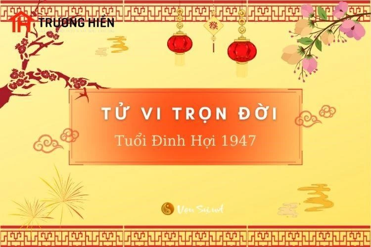 Giải Đáp “Tất Tần Tật” Về Người Sinh Năm 1947 Tuổi Gì? Mệnh Gì?