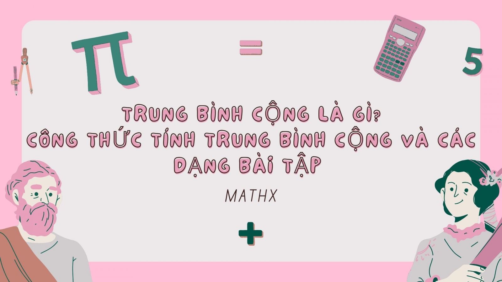 TRUNG BÌNH CỘNG LÀ GÌ? CÔNG THỨC TÍNH TRUNG BÌNH CỘNG VÀ CÁC DẠNG BÀI TẬP CHUẨN NHẤT