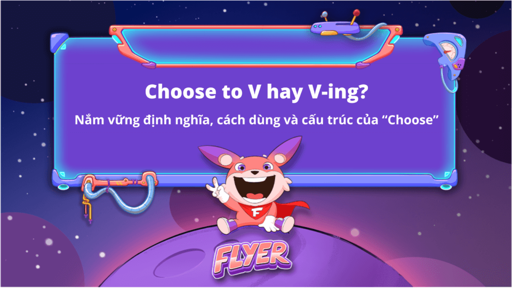 Choose to V hay V-ing? 7 phút để nắm vững định nghĩa, cách dùng và cấu trúc của “choose”