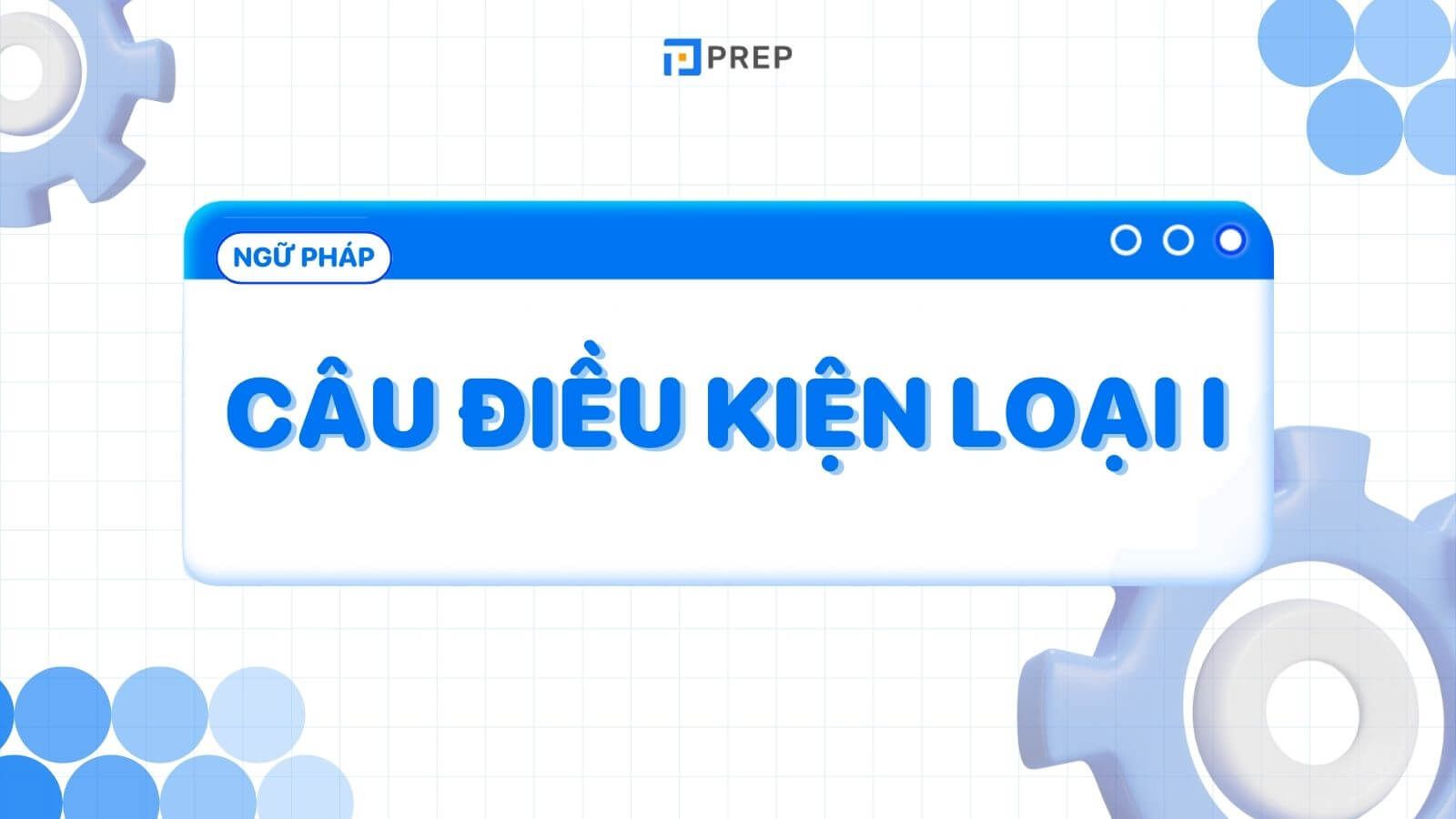 Câu điều kiện loại 1 là gì? Kiến thức tiếng Anh về First Conditional