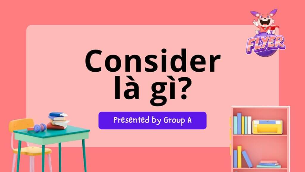 “Consider” là gì? Nắm chắc cấu trúc và cách dùng chi tiết của “consider”