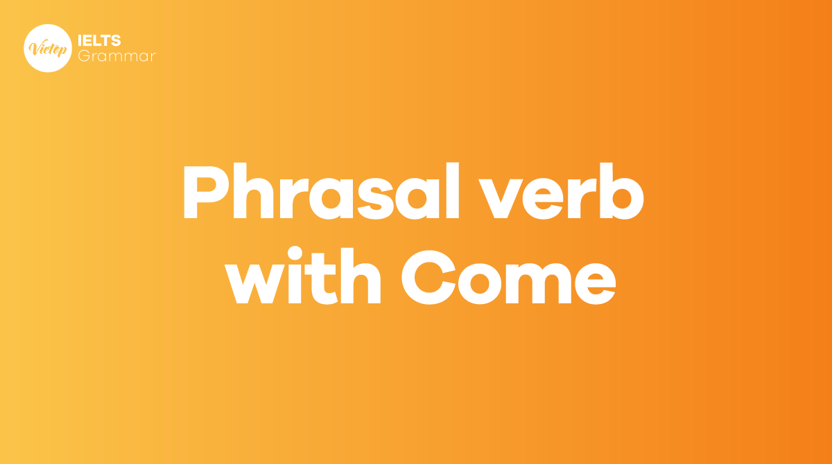 20+ phrasal verb with come thông dụng trong tiếng Anh