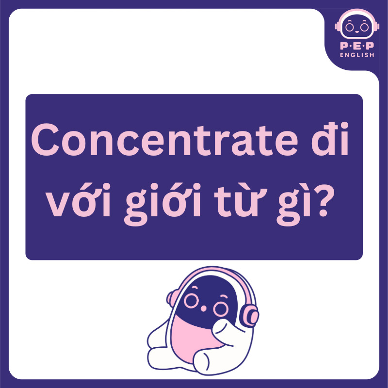 Concentrate đi với giới từ gì? Bài tập giới từ với Concentrate