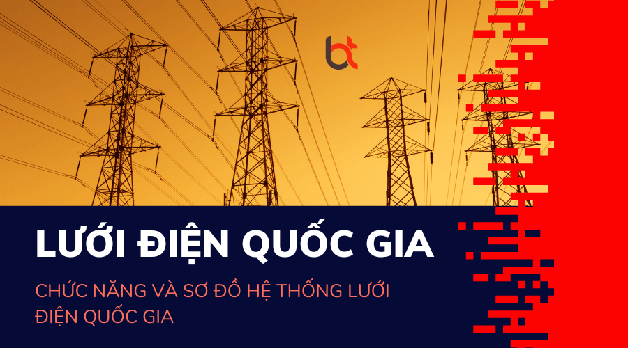 Lưới điện quốc gia có chức năng gì? Sơ đồ và hệ thống điện quốc gia