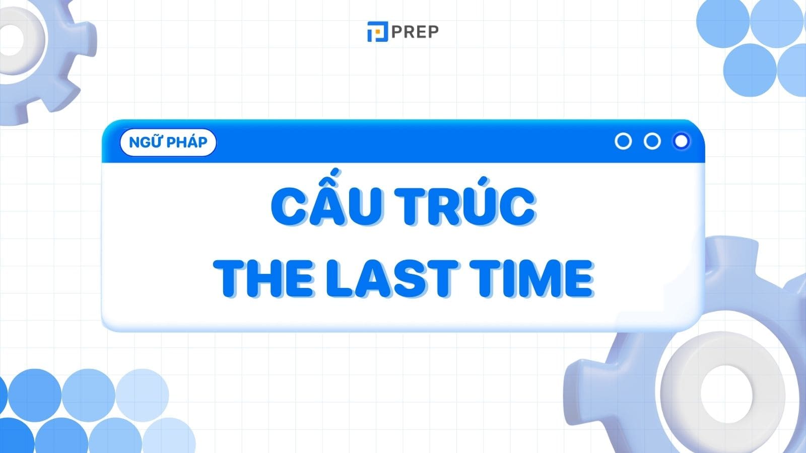 Cấu trúc The last time: Cách dùng và những lưu ý