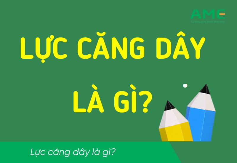 Lực căng dây là gì? Đặc điểm và công thức tinh