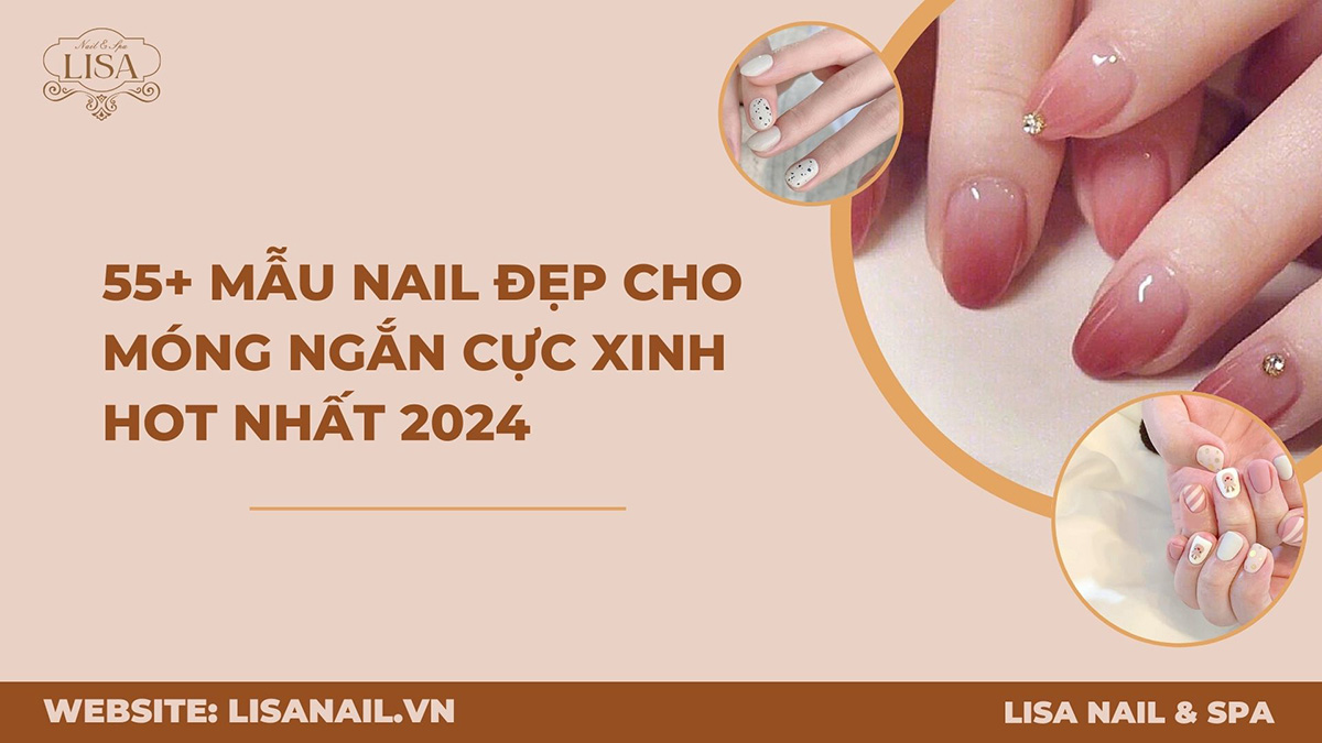 55+ Mẫu nail đẹp cho móng ngắn cực xinh hot nhất 2024