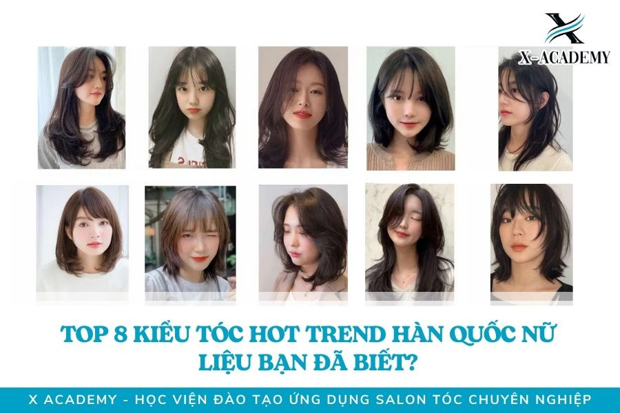 Top 8 Kiểu Tóc Hot Trend Hàn Quốc Nữ. Liệu Bạn Đã Biết? - Học viện X-Academy