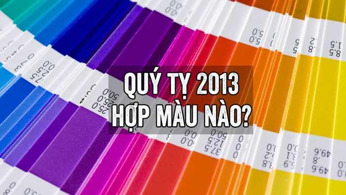 Mệnh gì là của năm 2013? Nam nữ tuổi Quý Tỵ hợp với màu sắc và hướng nào?