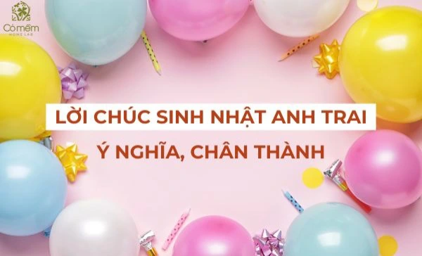 Những Lời Chúc Sinh Nhật Anh Trai Ý Nghĩa Chân Thành