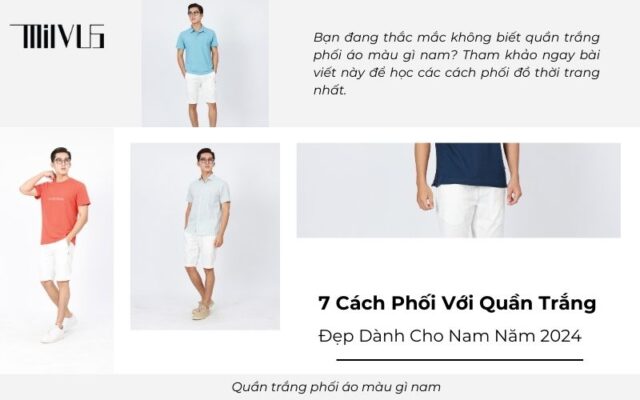 Quần Trắng Phối Áo Màu Gì Nam? Gợi Ý 7+ Outfit Chuẩn Nam Tính - Thời Trang Công Sở Cao Cấp MILVUS