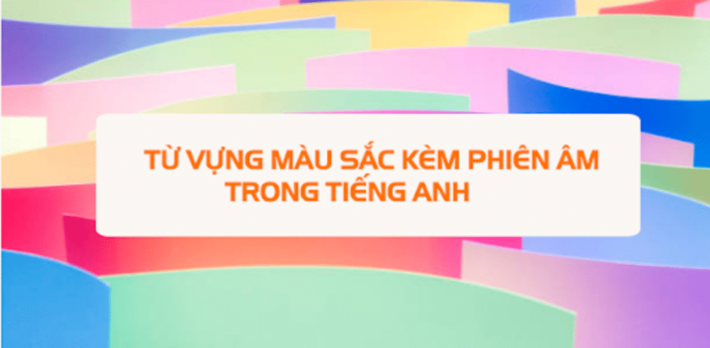 Từ vựng, phiên âm các màu sắc trong tiếng anh