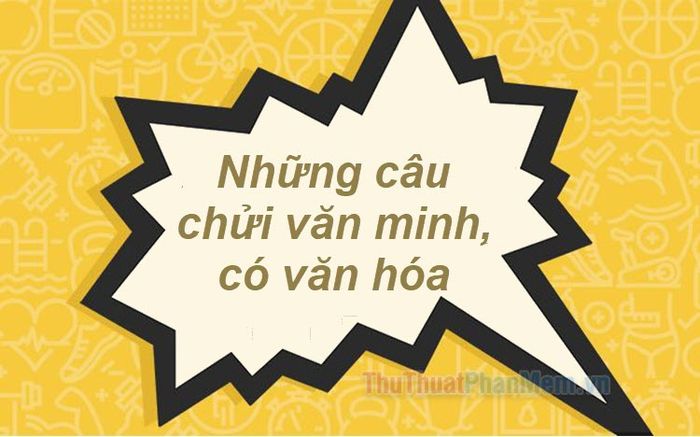 Những lời chửi mang tính văn hóa, không chứa từ ngữ thô tục