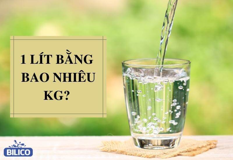 1 lít bằng bao nhiêu kg? bao nhiêu m3? Bảng quy đổi chi tiết nhất