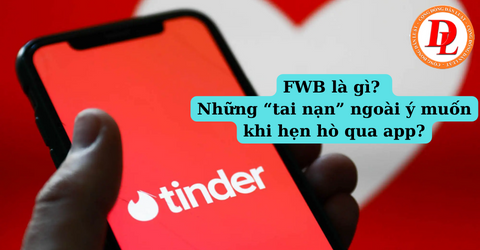 FWB là gì? Những “tai nạn” ngoài ý muốn khi hẹn hò qua app?