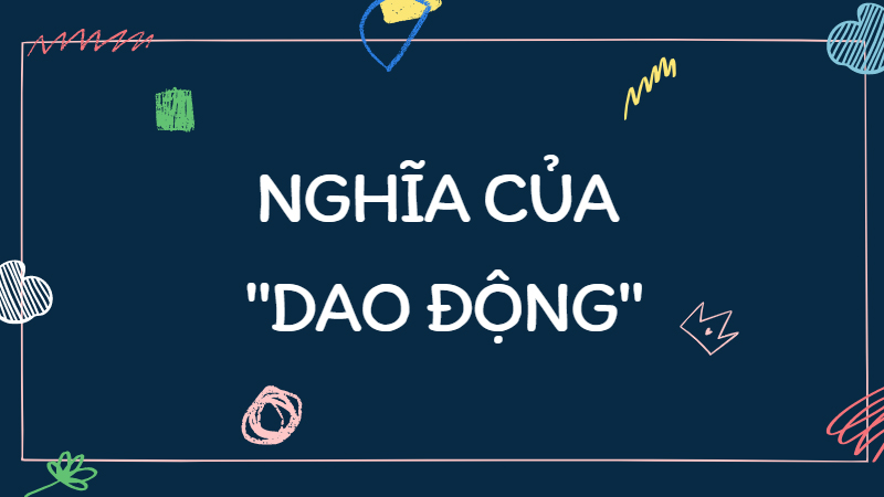 Dao động hay giao động, từ nào mới là đúng chính tả? Cách dùng đúng