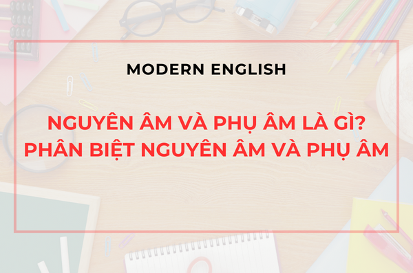 Nguyên âm và phụ âm là gì? Phân biệt nguyên âm và phụ âm