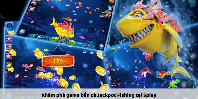 Chơi Bắn Cá Jackpot Fishing Tại Splay – Nhận Thưởng Lớn